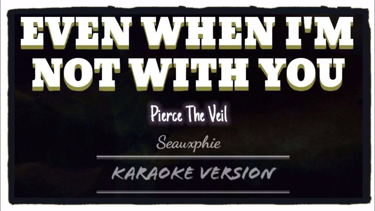 Pierce The Veil - Even When I'm Not With You (Karaoke Version)