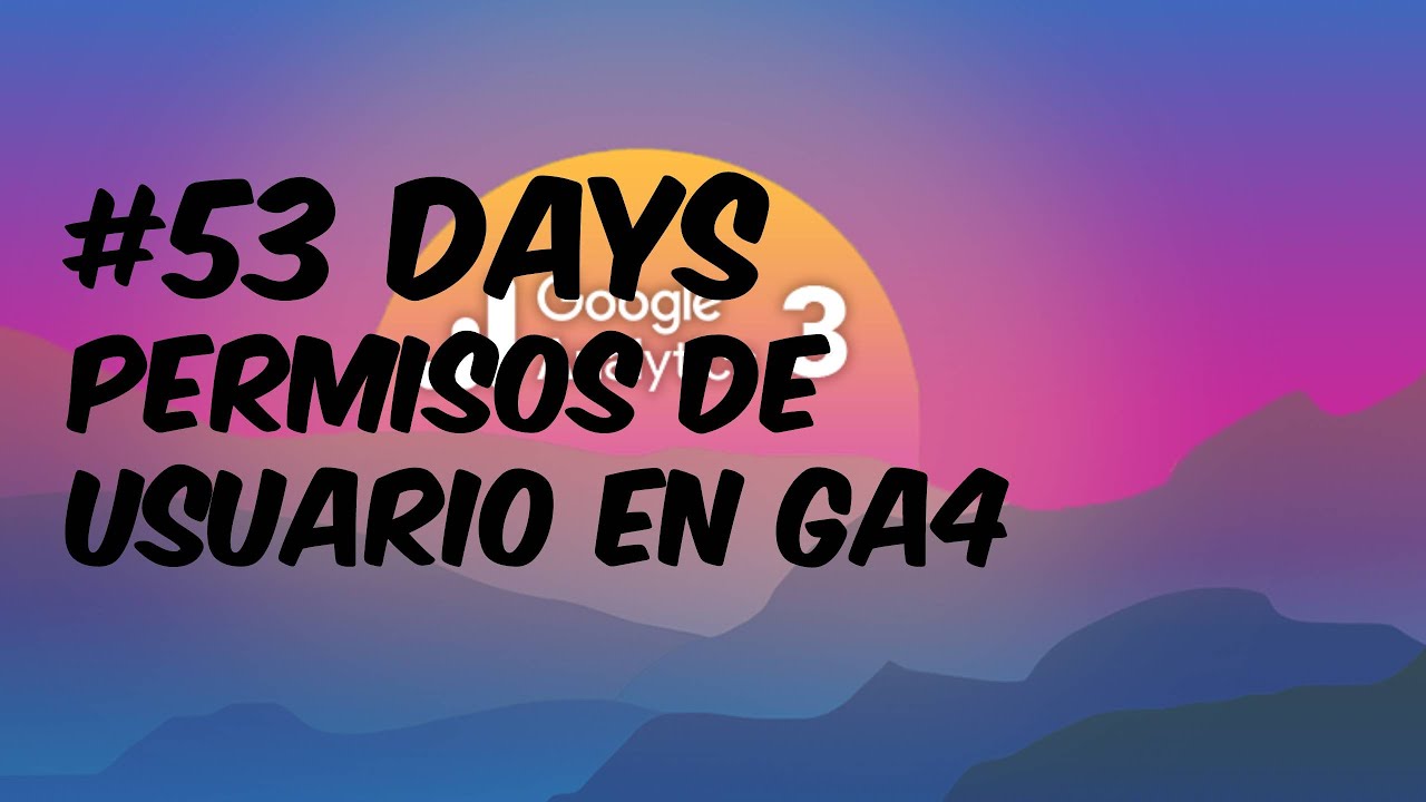 Permisos de Usuario en Google Analytics 4 - #53  - Tutorial sobre Google Analytics 4