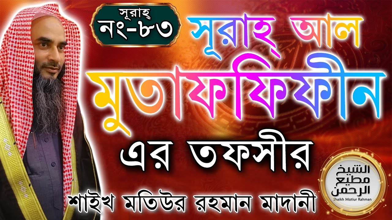 সূরাহ্ আল মুতাফফিফীন এর তাফসীর┇আয়াত নং ১-৩৬┇সূরাহ্ নং ৮৩┇শায়খ মতিউর রহমান মাদানী