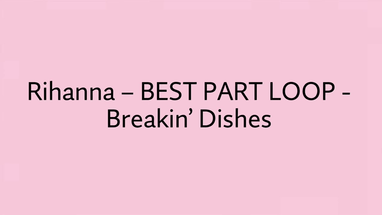 Breakin' Dishes - BEST PART LOOP - Rihanna