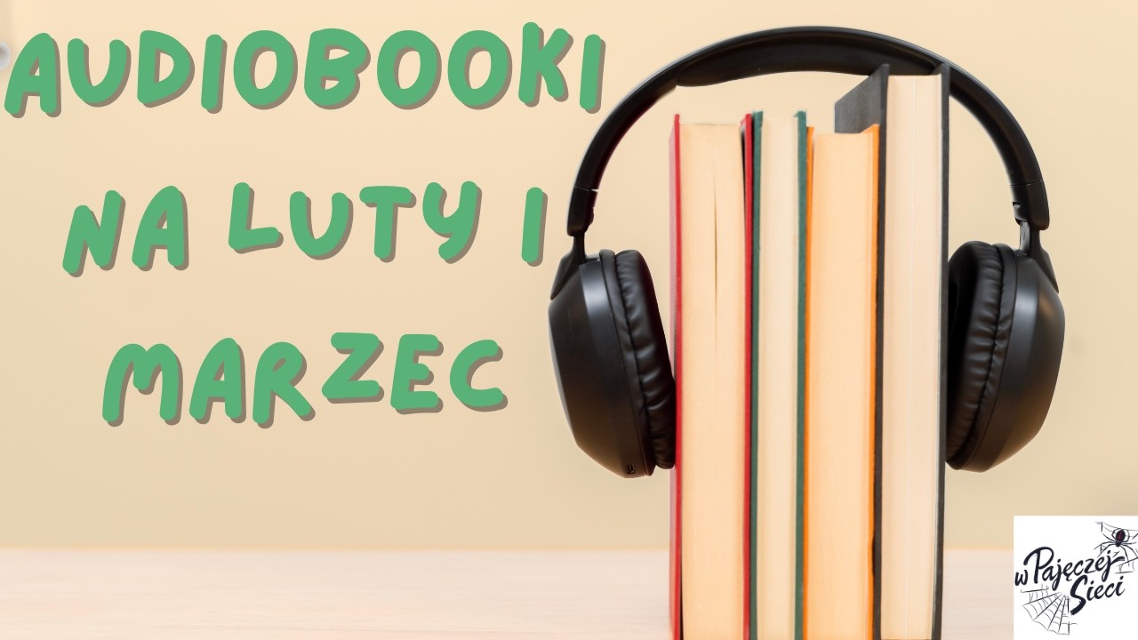 ZIMOWY BOOK HAUL: książki/audiobooki, kt&oacute;re chcę odsłuchać w lutym i marcu