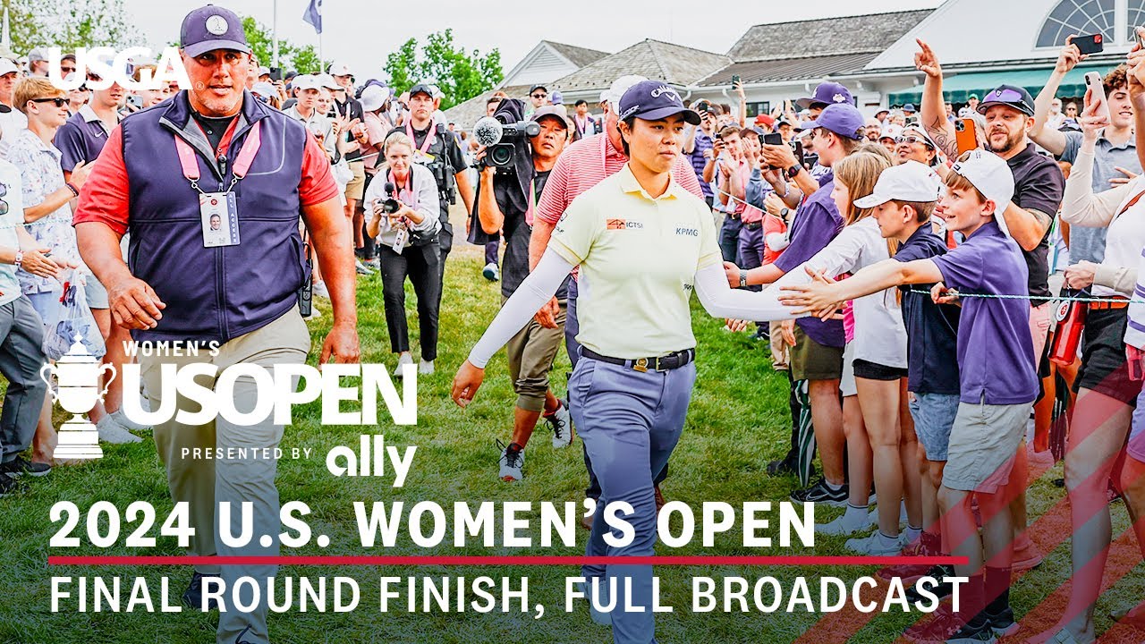 2024 U.S. Women's Open Presented by Ally: Final Round Finish from Lancaster Country Club