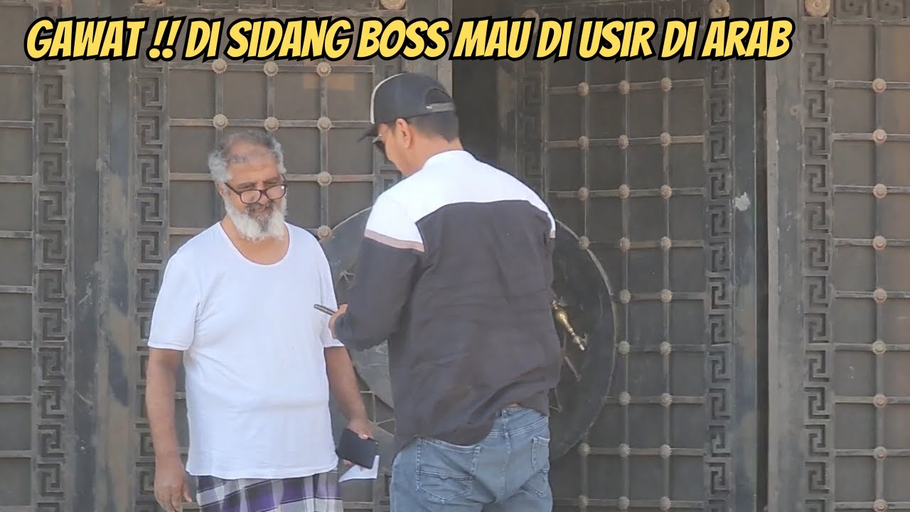 GAWAT !! DISIDANG BOSS SAYA MAU DI USIR DARI ARAB SAUDI ?!
