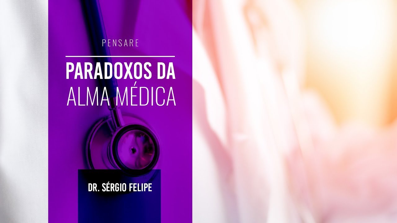 #PENSARE 001 | Paradoxos da alma médica | Dr Sérgio Felipe de Oliveira