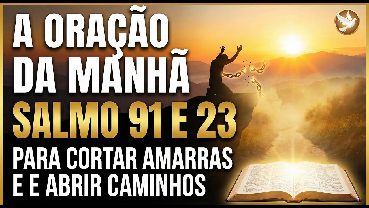 🌅🙌 A ORAÇÃO DA MANHÃ: SALMO 91 E 23 PARA CORTAR AMARRAS E ABRIR CAMINHOS