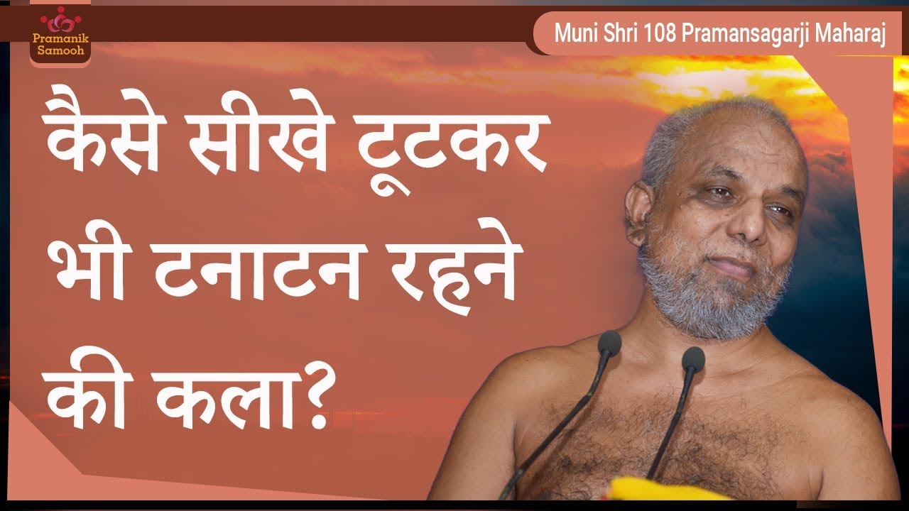 कैसे सीखे टूटकर भी टनाटन रहने की कला? | मंगल प्रवचन | मुनि प्रमाणसागर जी