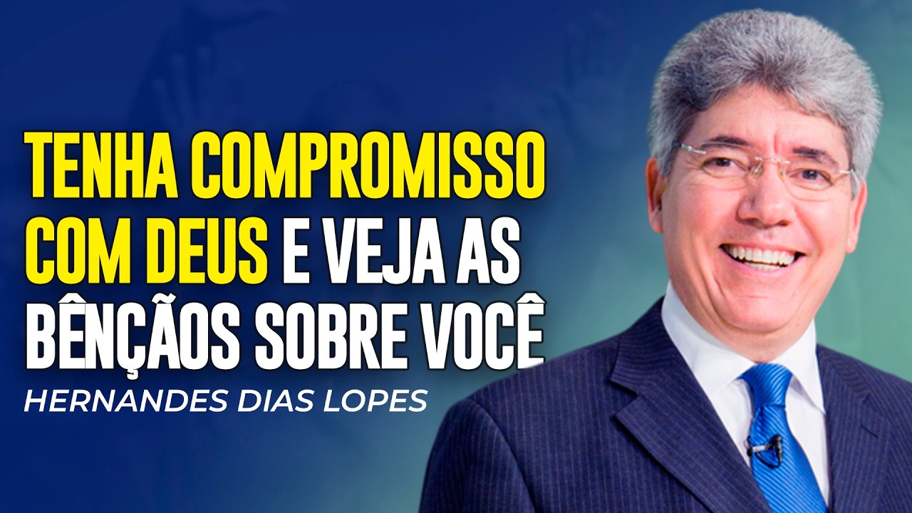 Hernandes Dias Lopes - SE VOCÊ TIVER COMPROMISSO COM DEUS, VOCÊ VERÁ AS BÊNÇÃOS DELE