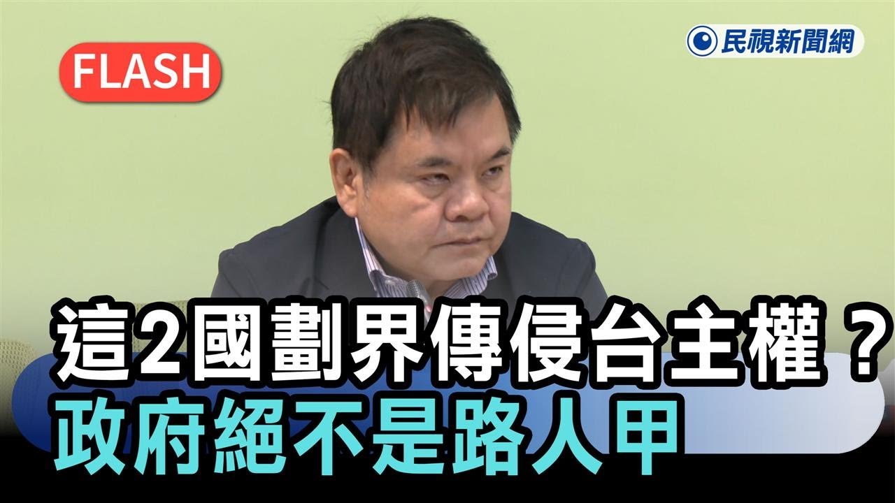 快新聞／「這2國」劃界竟傳侵犯台灣主權？民進黨硬起來：政府絕不是路人甲－民視新聞