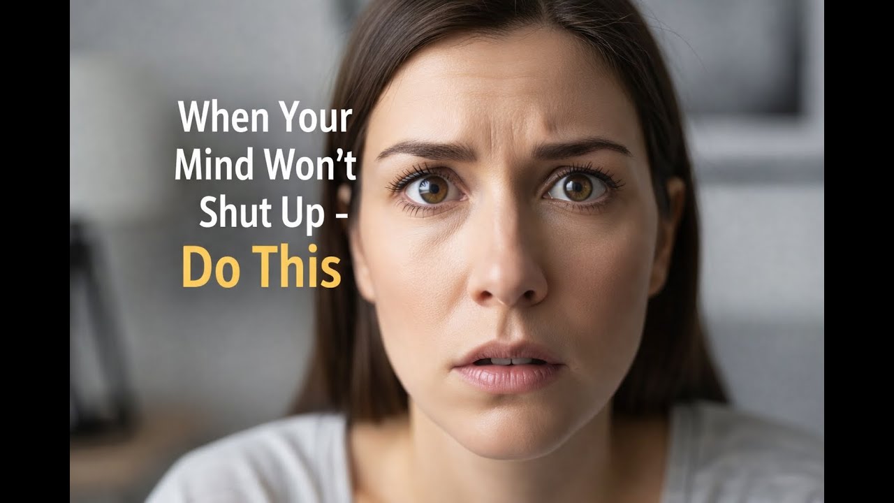 When Your Mind Won't Shut Up - Do This