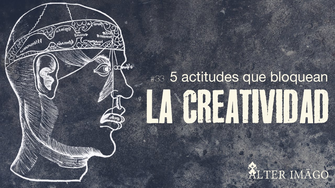 #33 Las 5 actitudes que BLOQUEAN la CREATIVIDAD - Alter Imago