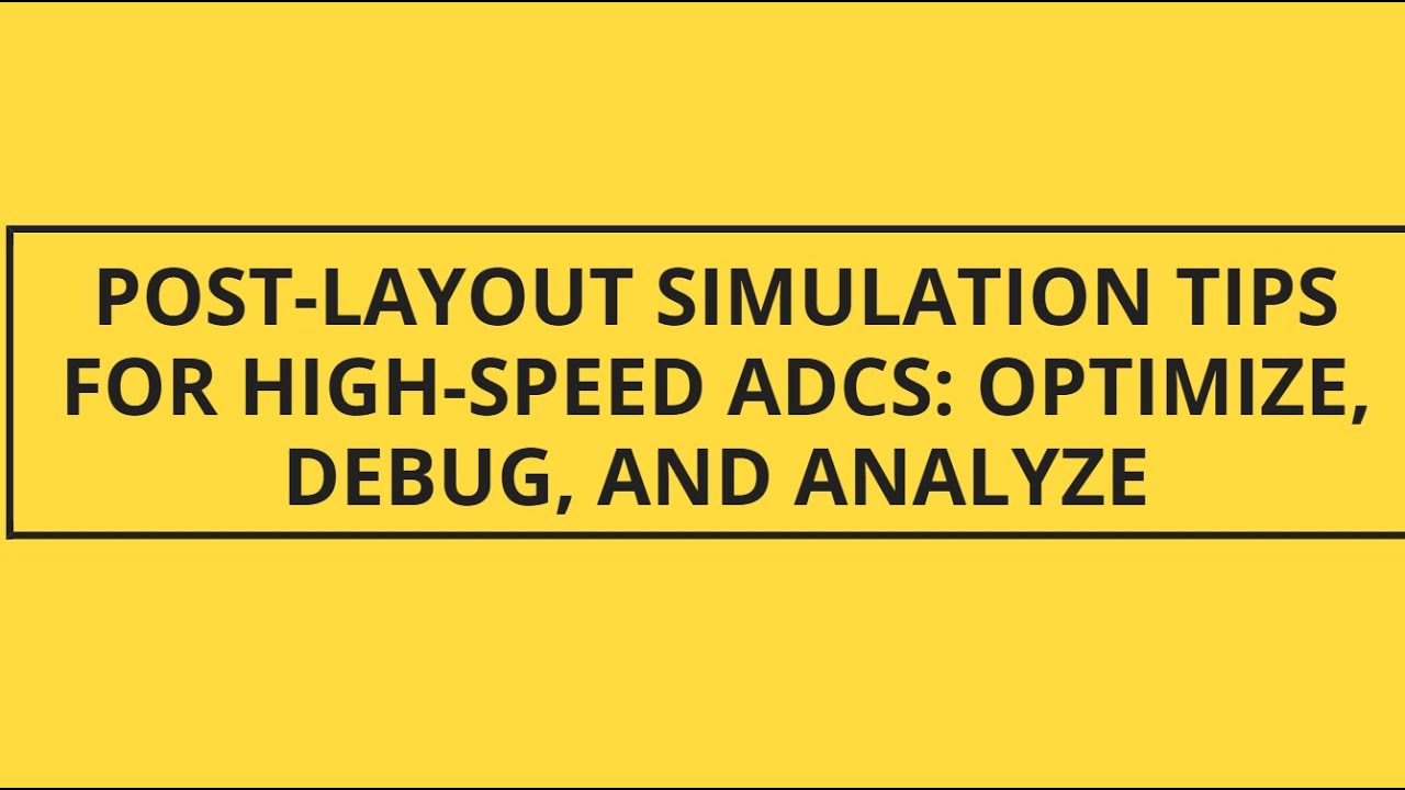Post-Layout Simulation Tips/Hacks for High-Speed ADCs: Optimize, Debug, and Analyze
