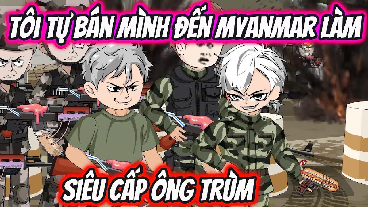 T&ocirc;i Tự B&aacute;n M&igrave;nh Đến Miền Bắc Myanmar L&agrave;m Si&ecirc;u Cấp &Ocirc;ng Tr&ugrave;m | HH VietSub