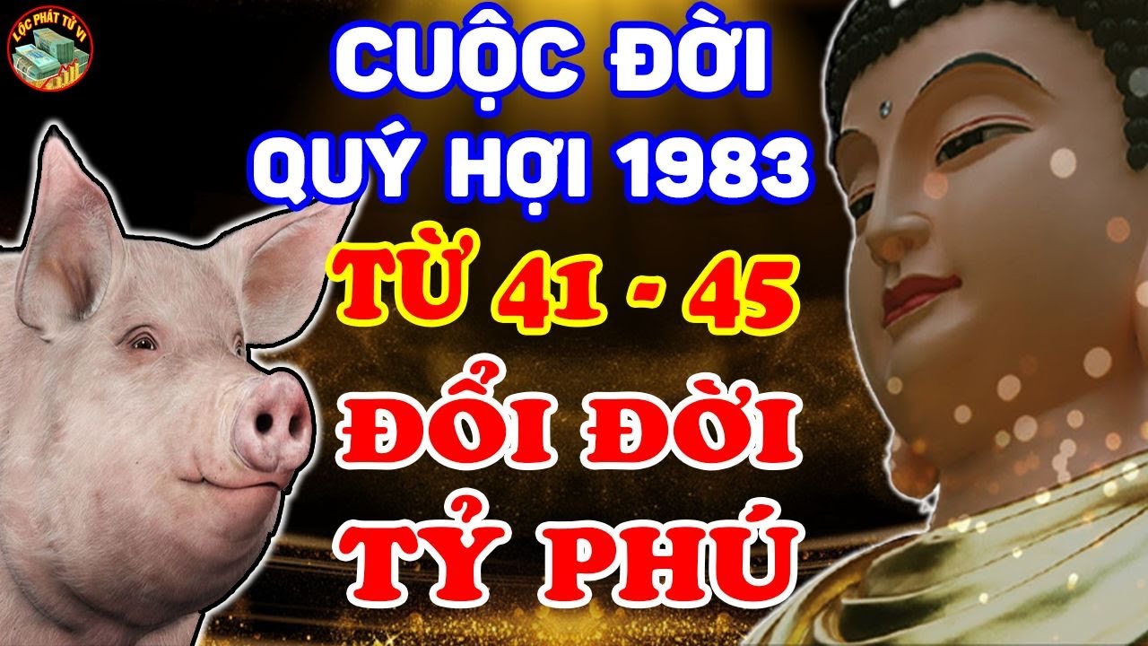 Tử Vi Trọn Đời Tuổi Quý Hợi 1983, Từ 41 - 45 Tuổi, TRỜI BAN LỘC LỚN, Giàu Lên Nhanh Chóng | LPTV