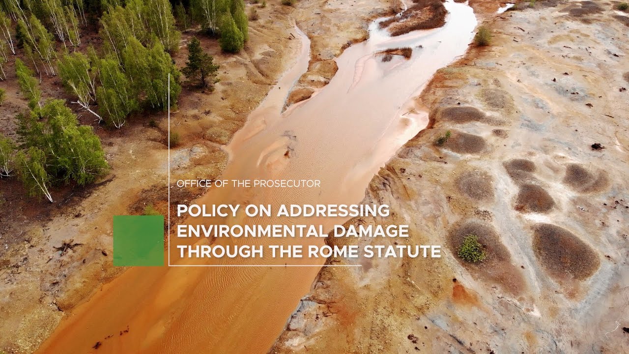 ICC Office of the Prosecutor&rsquo;s Policy on Addressing Environmental Damage through the Rome Statute