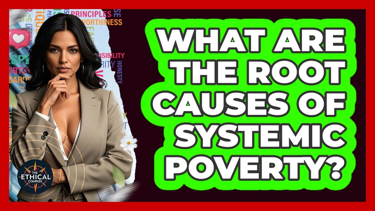 What Are The Root Causes Of Systemic Poverty? - The Ethical Compass