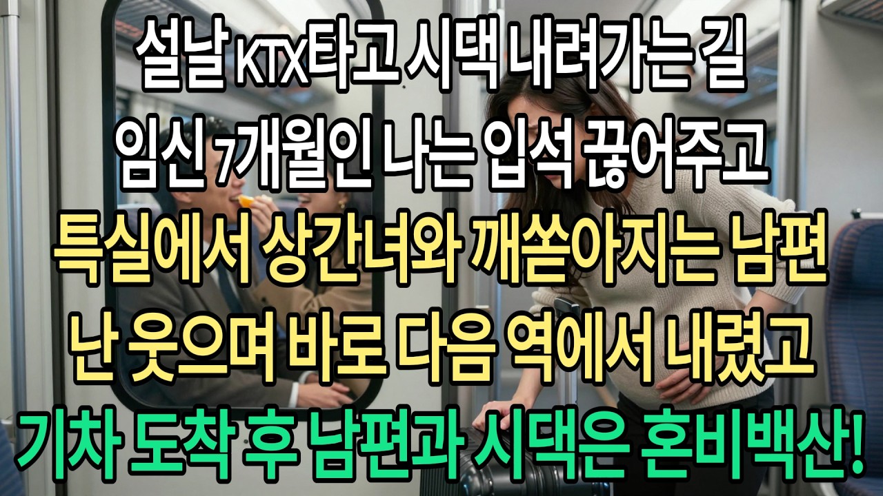 설날 시댁 가는 길,임신 7개월 내겐 입석,남편은 상간녀랑 KTX 특실 타네요 웃으며 중간에 내려버렸더니,도착 후 남편과 시댁은 혼비백산!| 고부사연 | 감동사연 | 오디오북 |