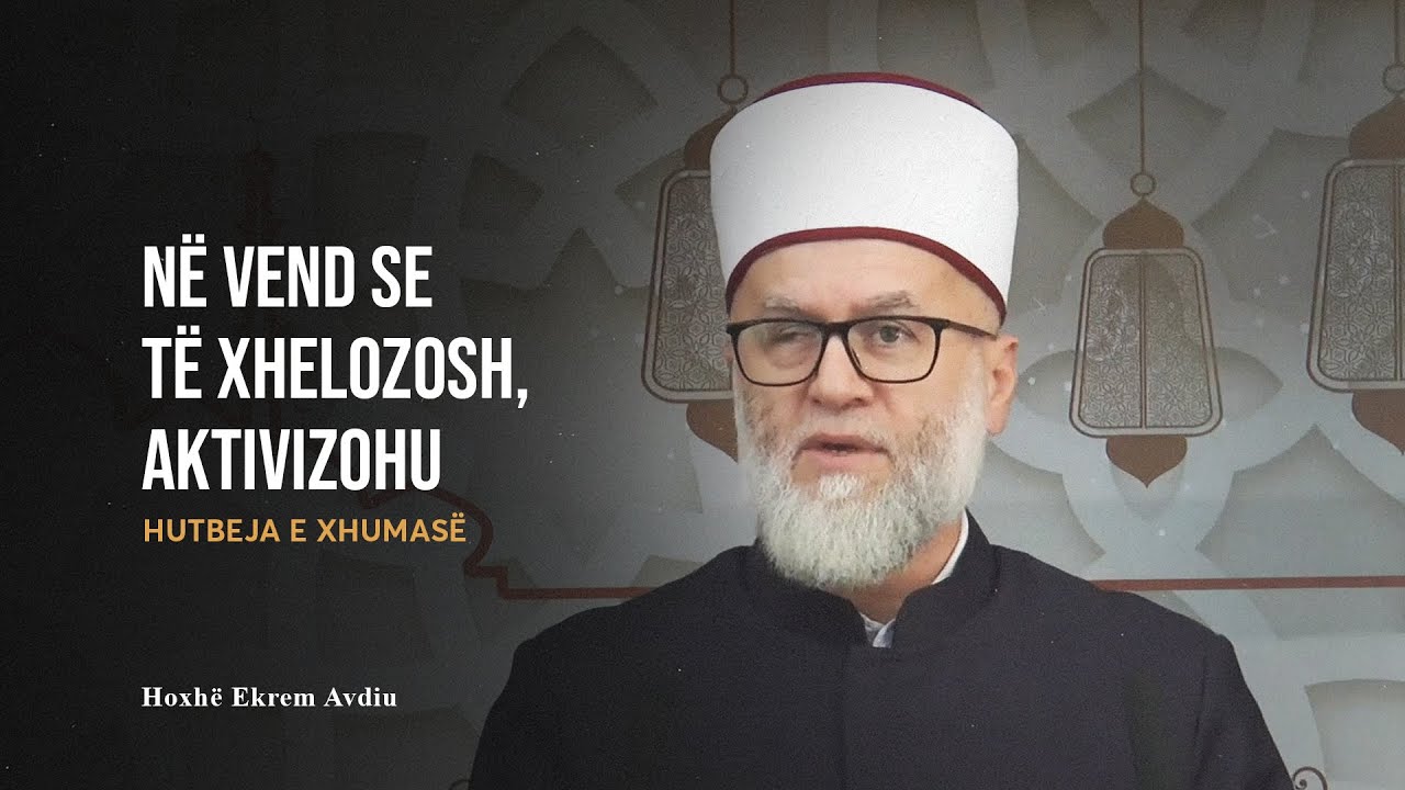 HUTBE | Në vend se të xhelozosh, aktivizohu - Ekrem Avdiu