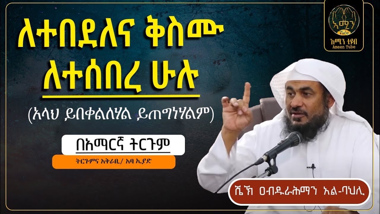 ለተበደለና ቅስሙ ለተሰበረ ሁሉ አላህ ይበቀልለሃል ይጠግነሃልም || ሼኽ ዐብዱረህማን አል-ባህሊ || ትርጉምና አቅራቢ ፡- አባ ኢያድ || @ameentube-83