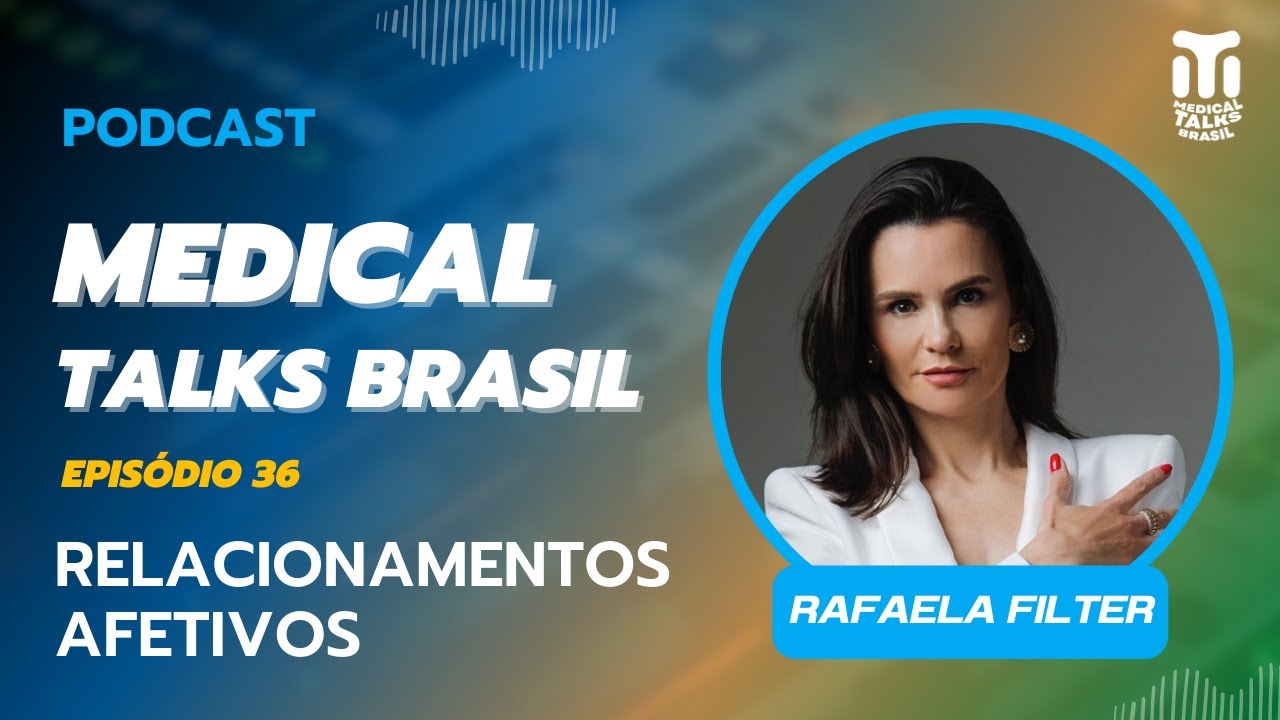 MEDICAL TALKS BRASIL #036 - RAFAELA FILTER - RELACIONAMENTOS AFETIVOS