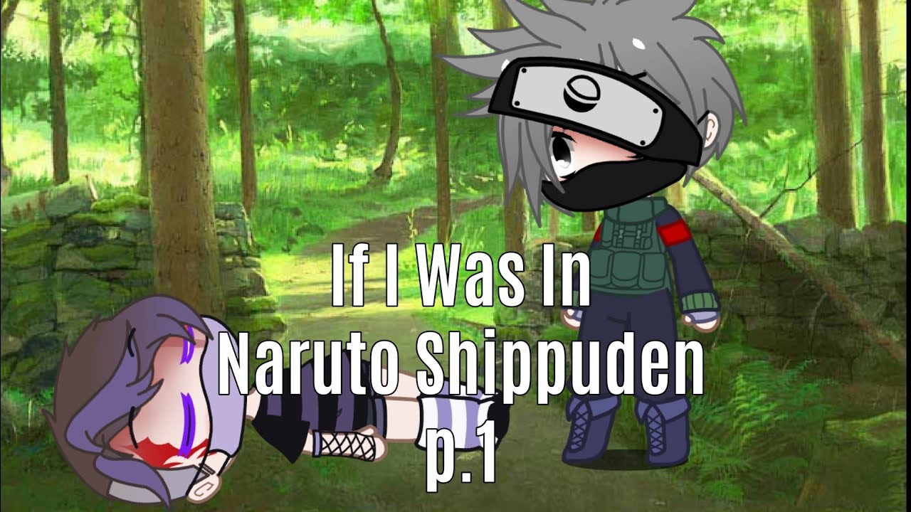 If I Was In Naruto Shippuden p.1 // gcmm //