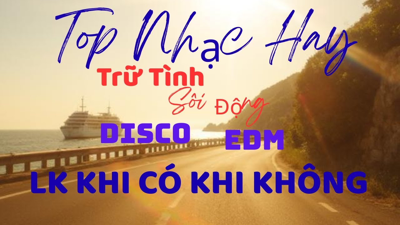 Khi C&oacute; Khi Kh&ocirc;ng - Nhạc Disco S&ocirc;i Động - Nhạc EDM - Nhạc Sống Trữ T&igrave;nh Mới Nhất