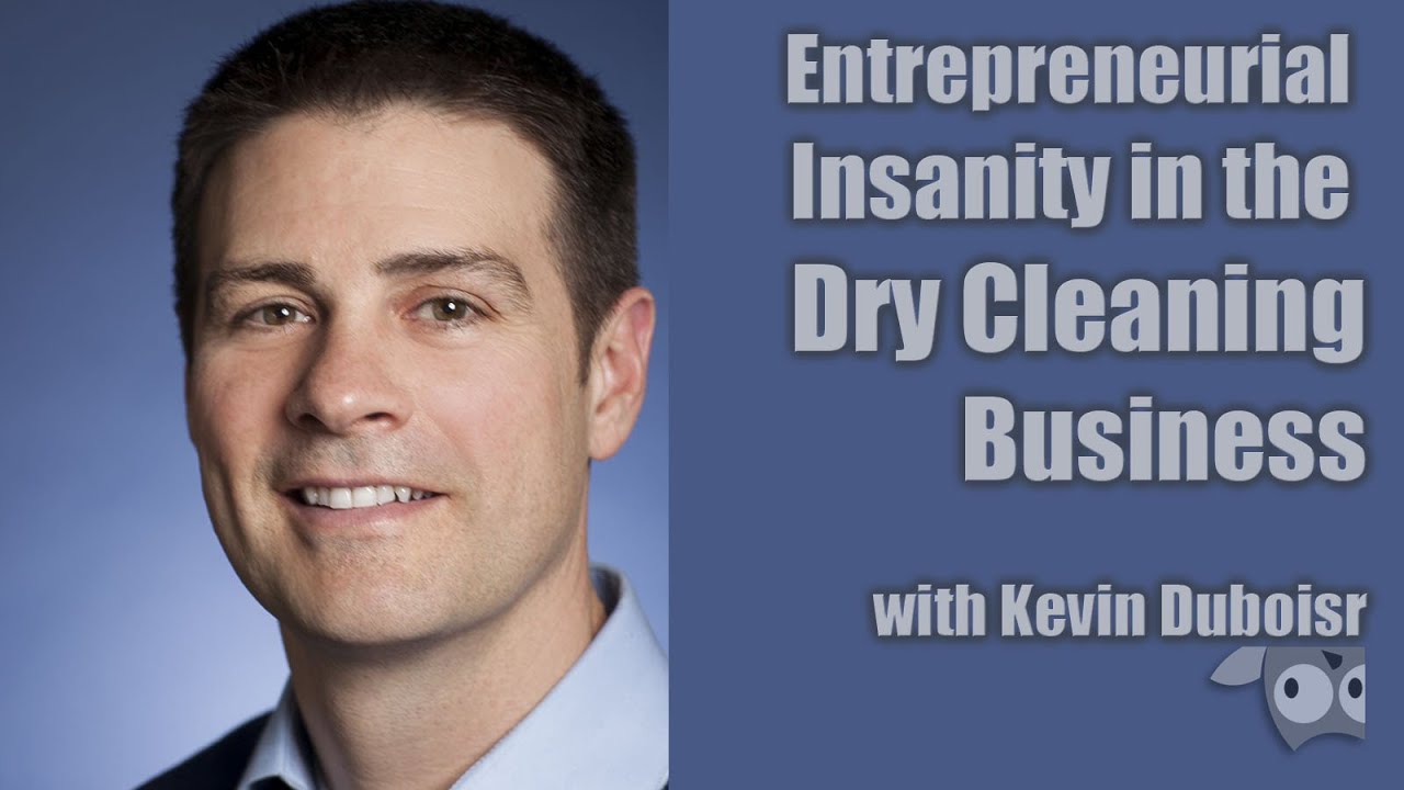 Entrepreneurial Insanity in the Dry Cleaning Business, with Kevin Dubois