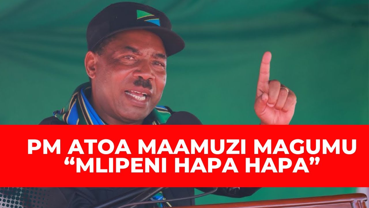 PM ATOA MAAMUZI MAGUMU “MLIPENI HAPA HAPA”
