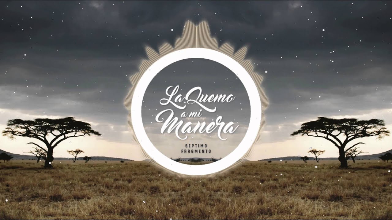 Septimo Fragmento - La quemo a mi manera