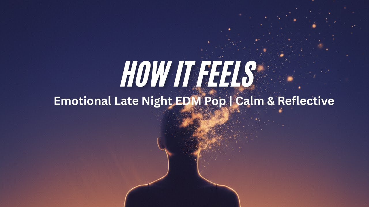 &ldquo;How It Feels&rdquo; &ndash; Emotional Late Night EDM Pop | Calm & Reflective