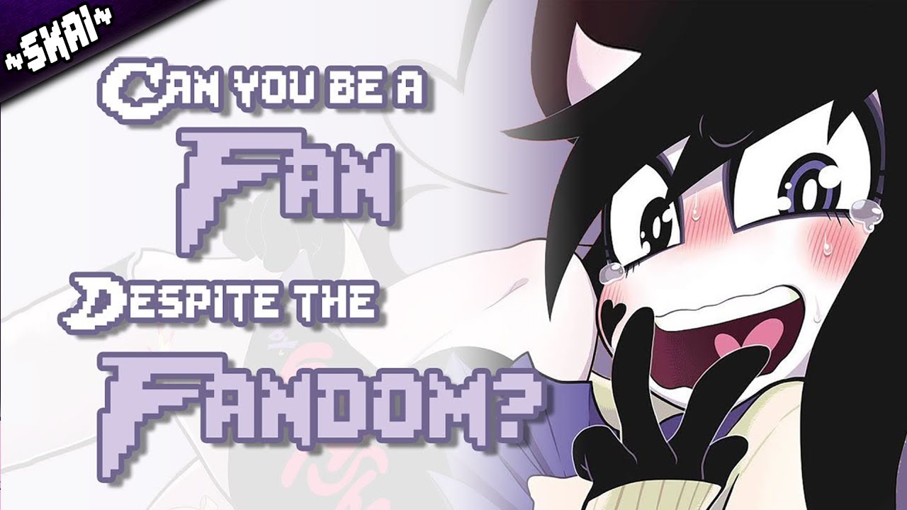 Can you be a Fan Despite the Fandom - Ken Ashcorp ➣ SkaiChat