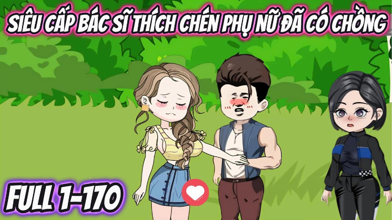 Siêu Cấp Bác Sĩ Thích Chén Phụ Nữ Đã Có Chồng Full 1-170 | HH VietSub