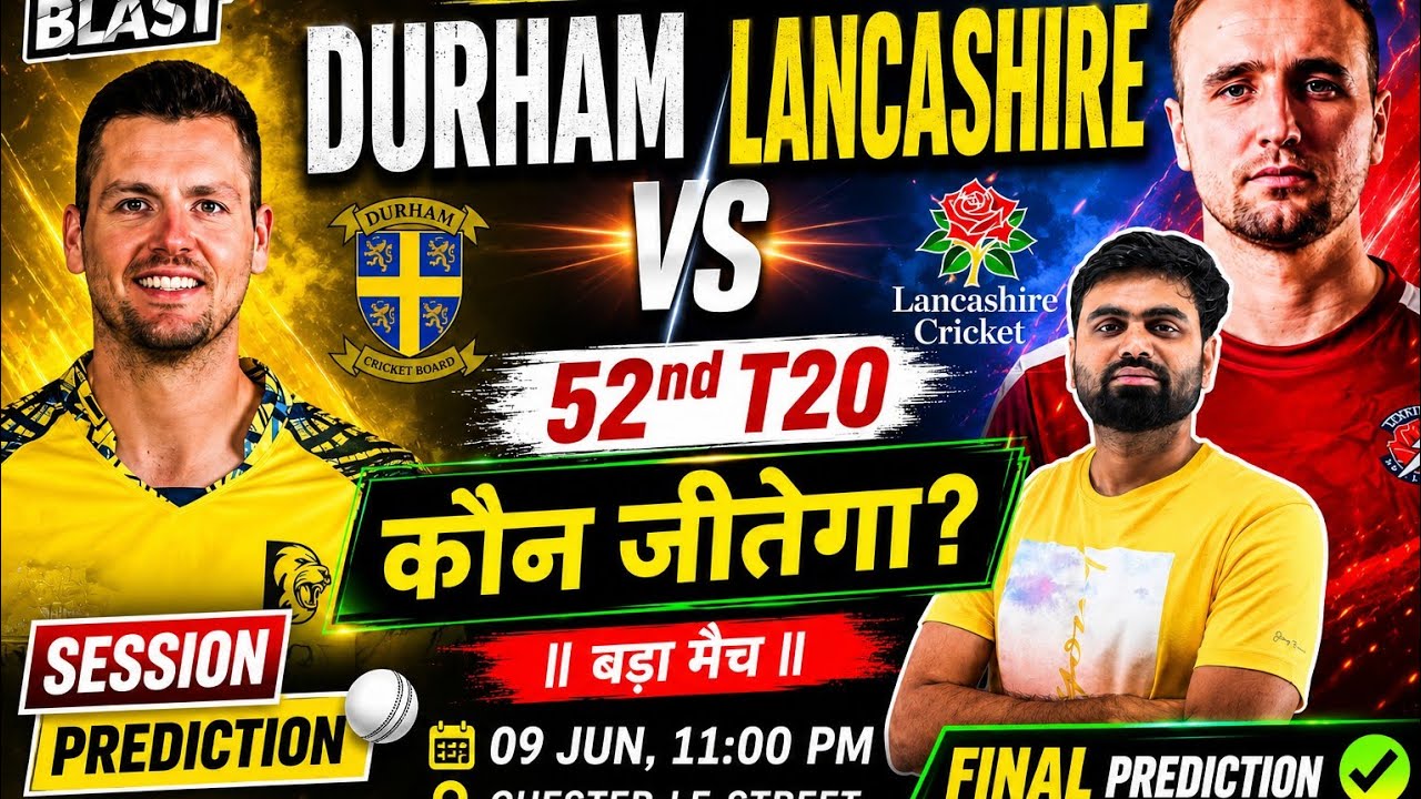 Durham vs lancashire t20 blast 2026 52nd match prediction, dur vs lancs today match prediction