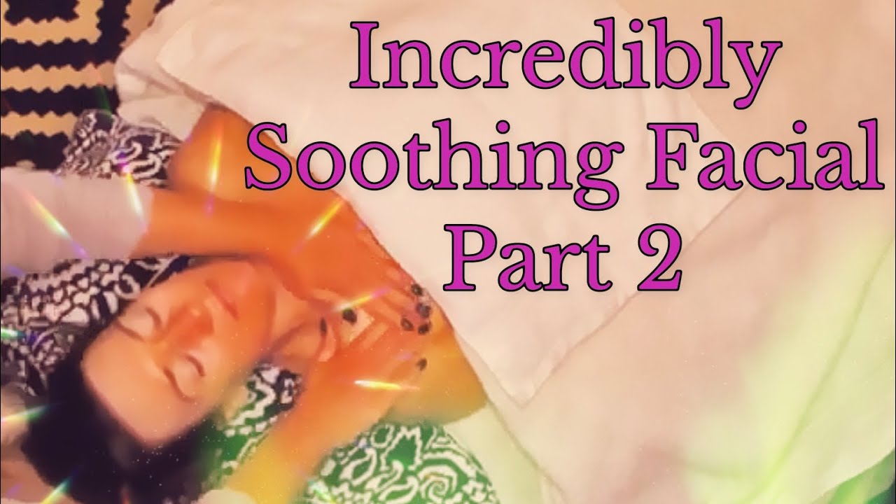 Part 2- Incredibly Soothing Facial...