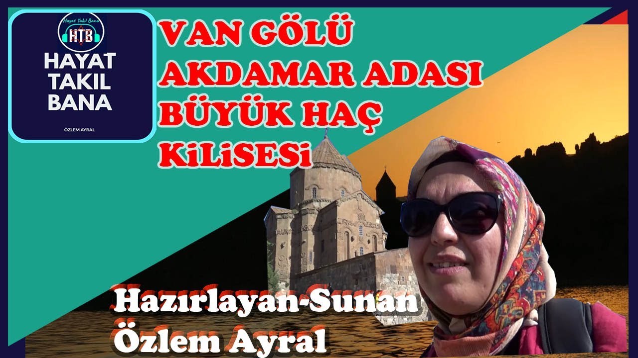 VAN G&Ouml;L&Uuml;NDE SAKLI TARİH AKDAMAR (AHTAMAR)ADASI, AKDAMAR KİLİSESİ / GEZİ REHBERİ