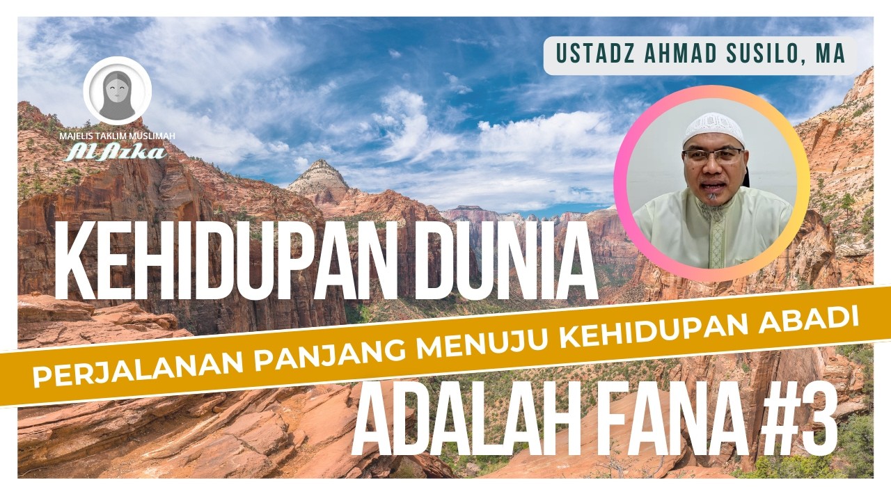 MT AL-AZKA | KEHIDUPAN DUNIA ADALAH FANA #3 | Ustadz Ahmad Susilo, MA