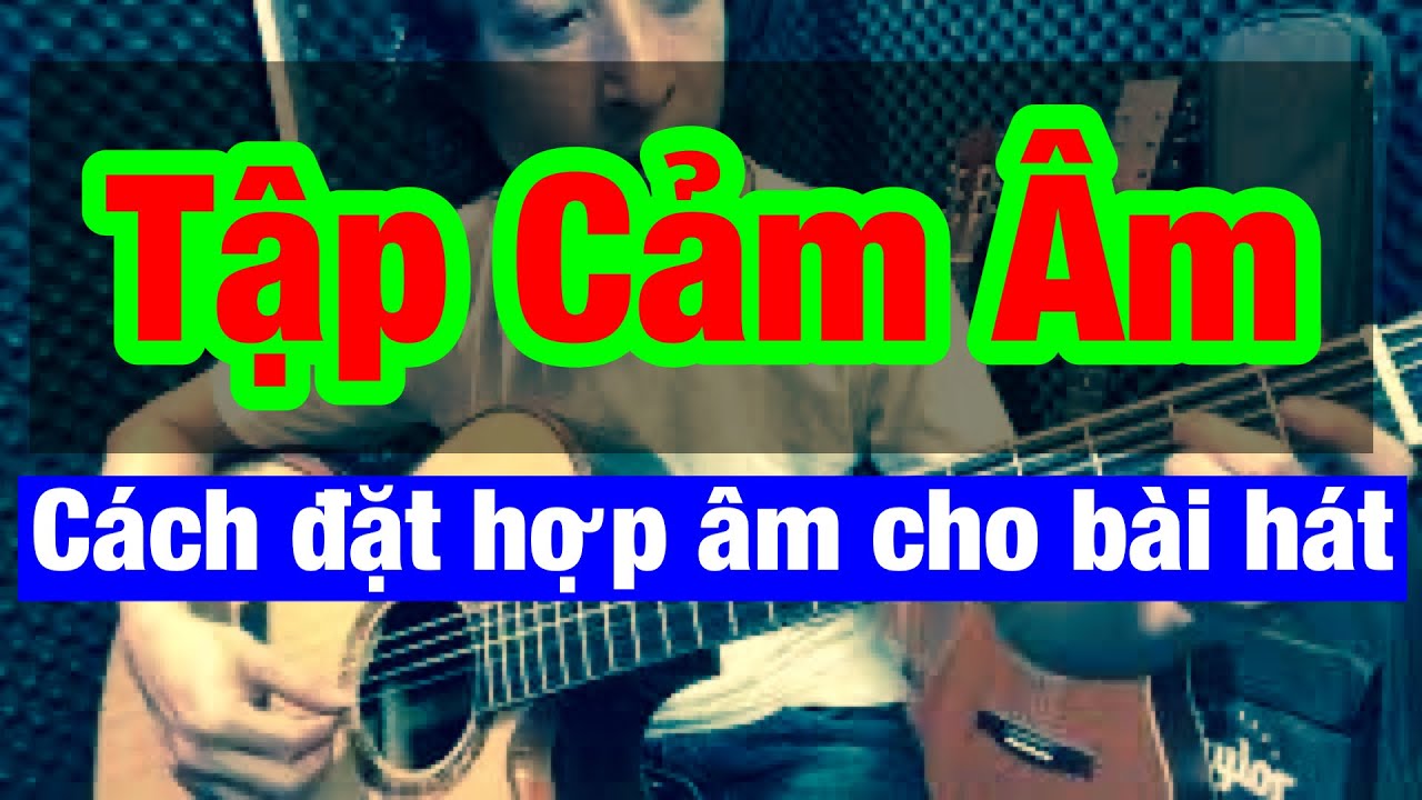 🔴 CÁCH TẬP CẢM ÂM - Cách đặt hợp âm- Cách chỉnh dây guitar không cần app- Học từ dễ đến khó