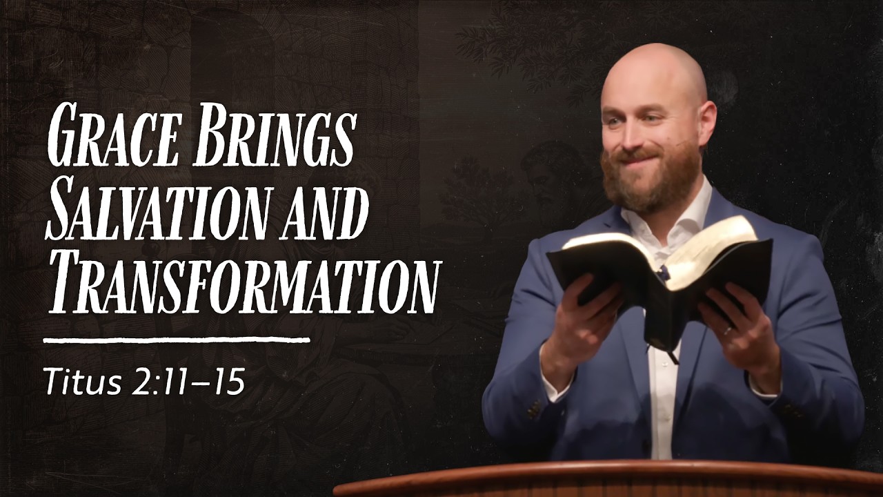 Grace Brings Salvation and Transformation // Titus 2:11–15