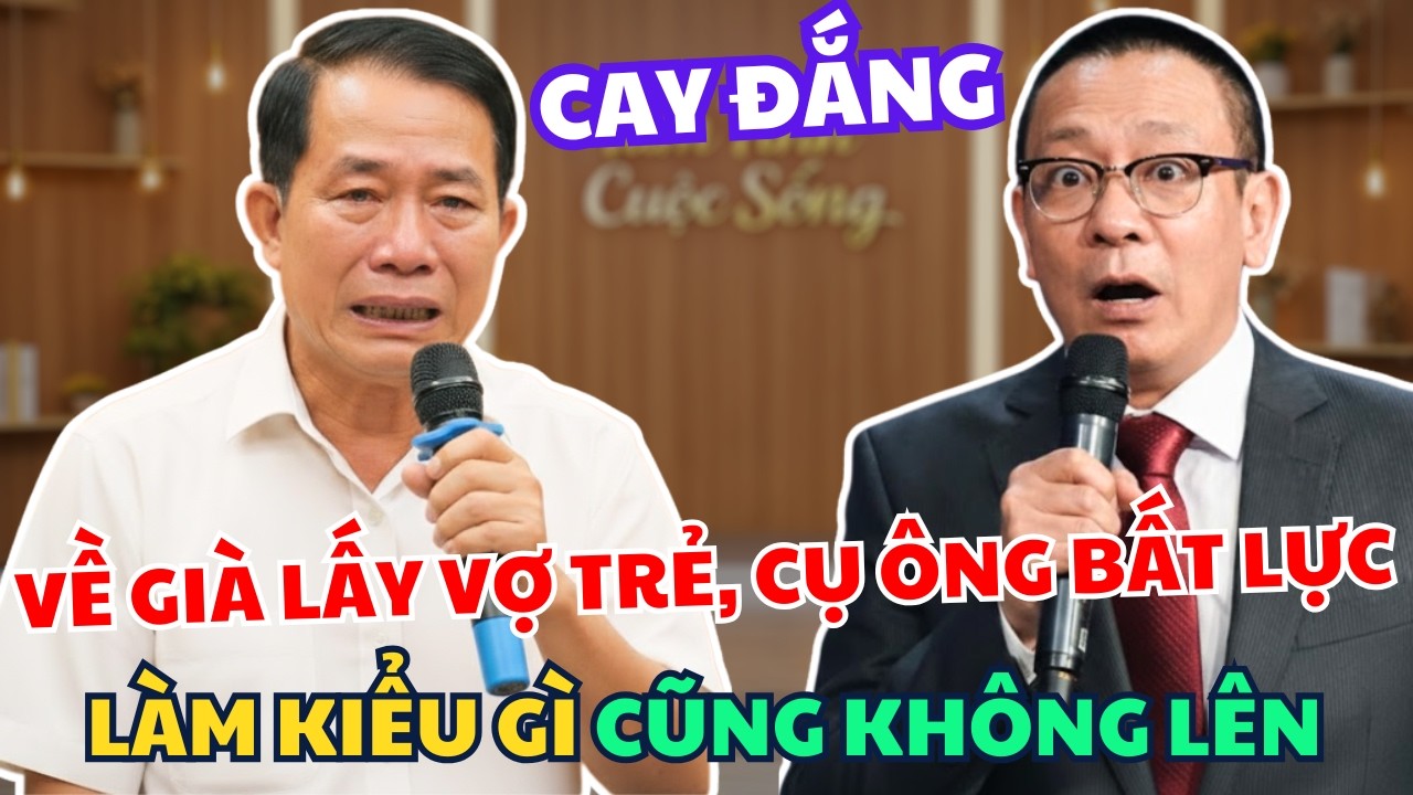 Về Già Lấy Vợ Trẻ, Làm Đủ Cách Vẫn Không Cứng – Cái Giá Của Sĩ Diện Đàn Ông: Tâm Sự Cùng Văn Sâm
