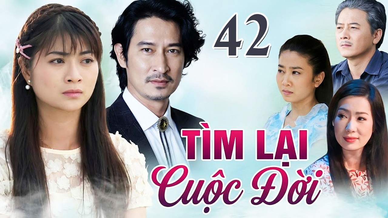 TÌM LẠI CUỘC ĐỜI TẬP 42 | Phim Truyền Hình Việt Nam 2026 | Phim Truyện Tình Cảm - Tâm Lý Việt Nam