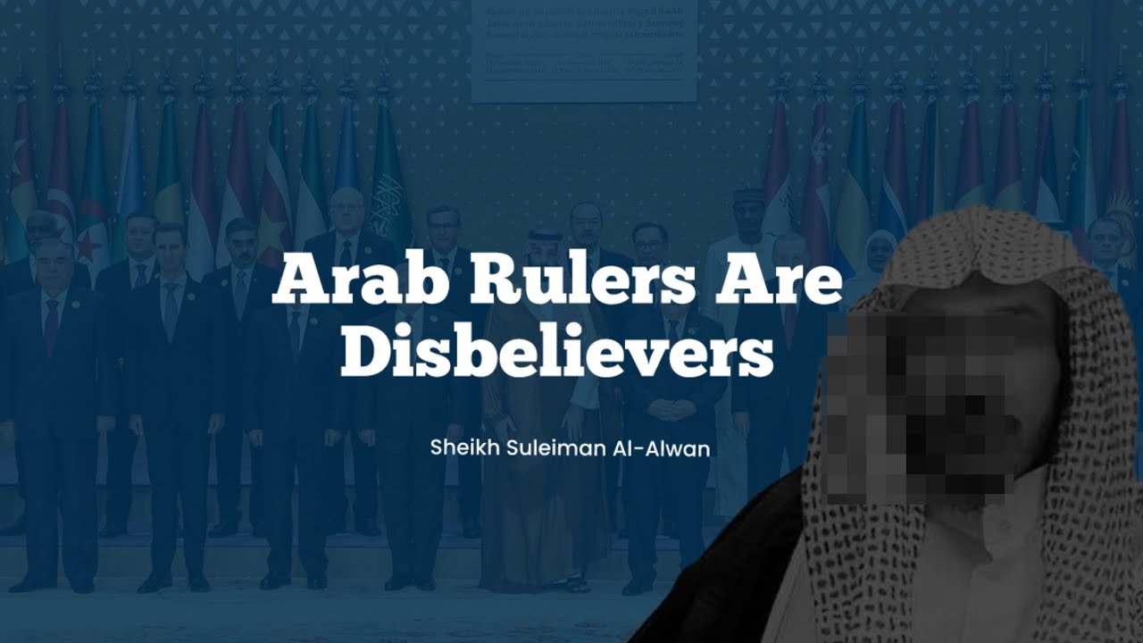 Arab Rulers Are Disbelievers – Sheikh Suleiman al-Alwān