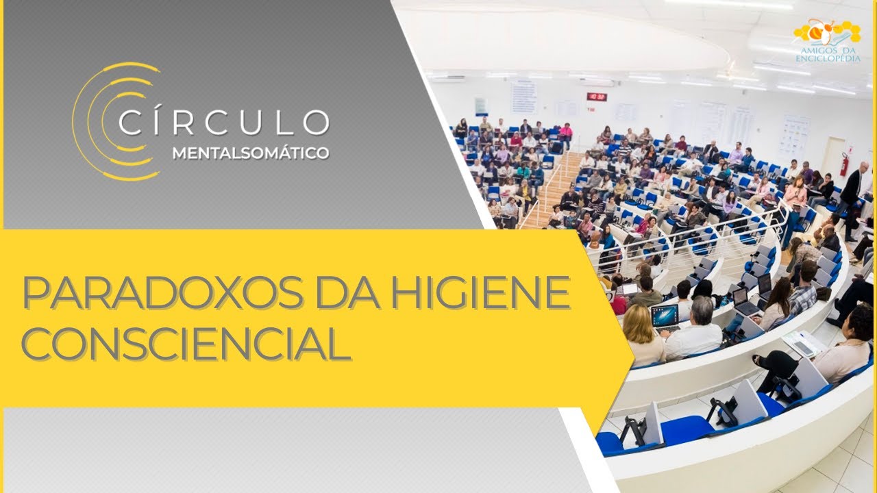 Círculo Mentalsomático 640 - Paradoxos da Higiene Consciencial