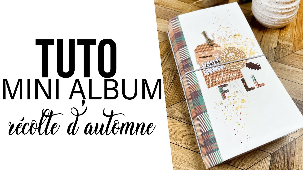 SCRAPBOOKING {TUTO} Mini album d'AUTOMNE avec la NOUVELLE COLLECTION papiers  Récolte d'automne