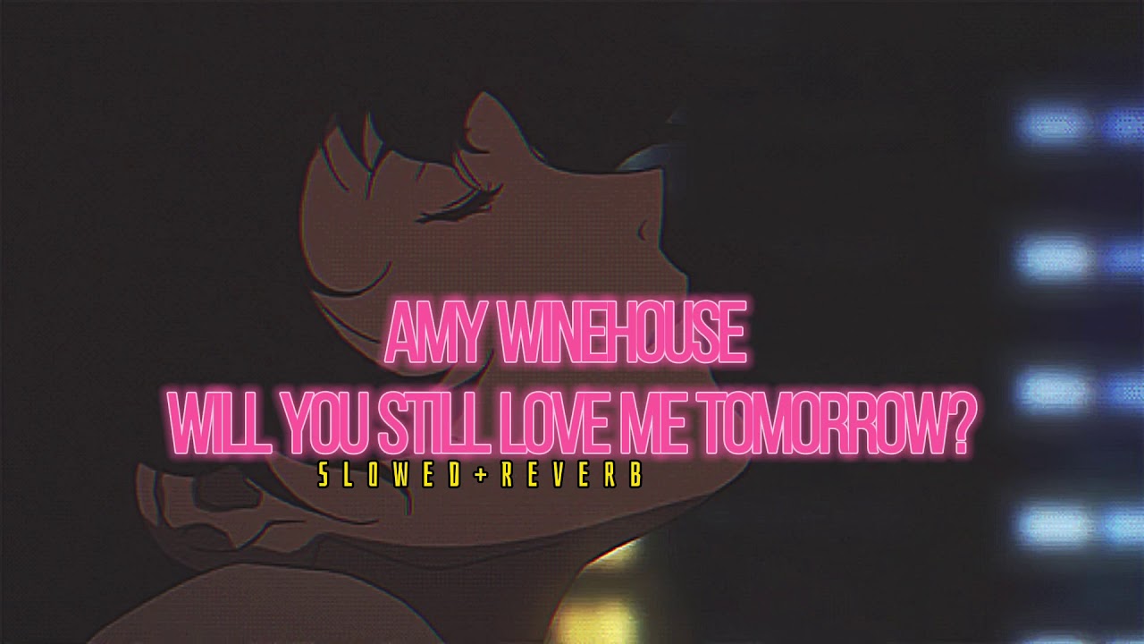 Amy Winehouse~ Will You Still Love Me Tomorrow? { s l o w e d + r e v e r b }✨