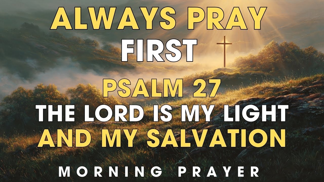 Psalm 27: The Lord Is My Light and My Salvation | A Powerful Prayer for Peace, Faith| Morning Prayer