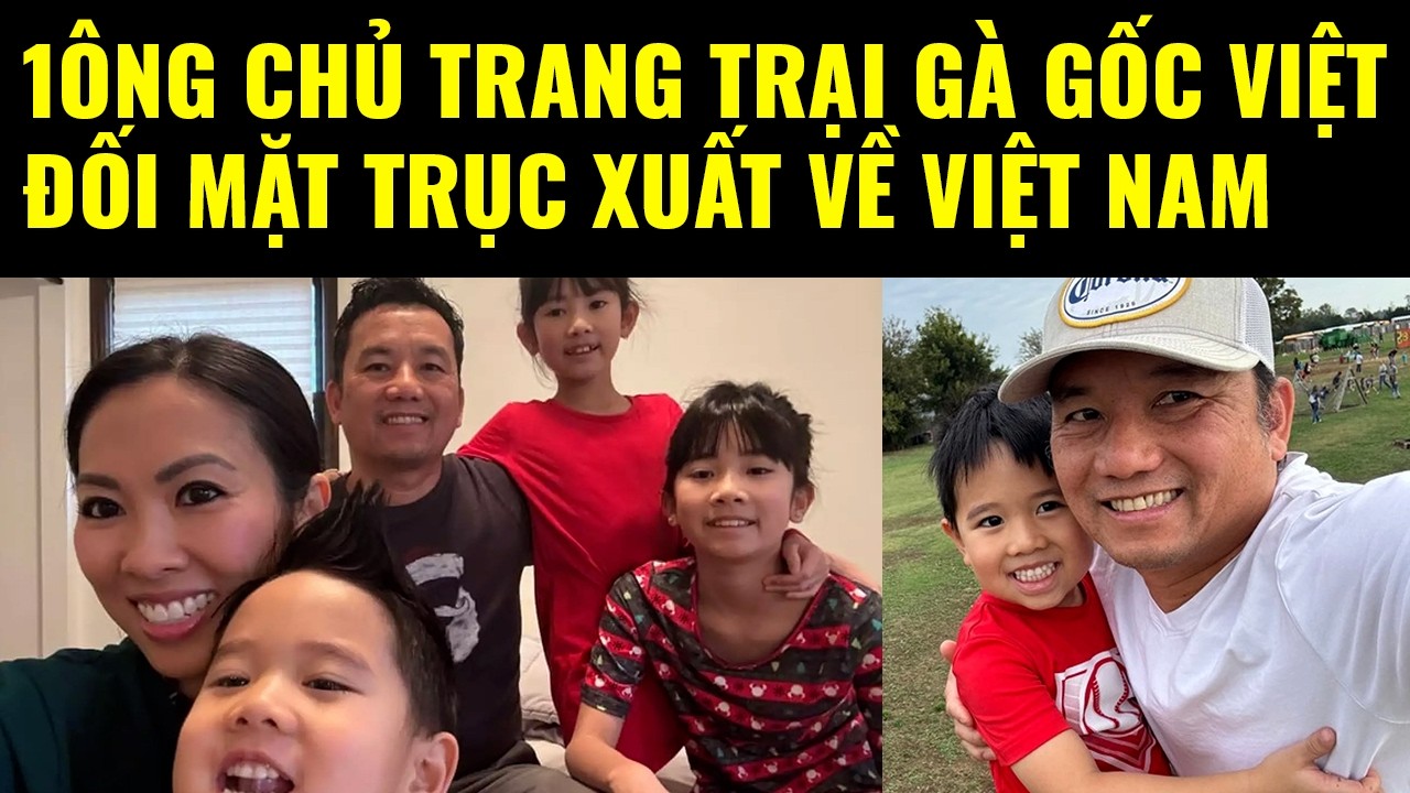 Cuộc sống ở Mỹ. 1 &ocirc;ng chủ trang trại g&agrave; gốc Việt đối mặt trục xuất về Việt nam