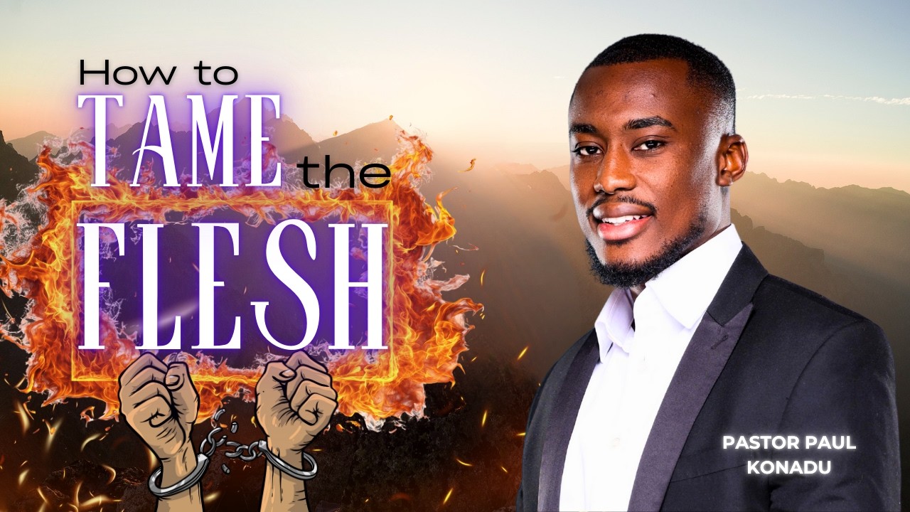 Bringing the Flesh Under Control || Pastor Paul Konadu