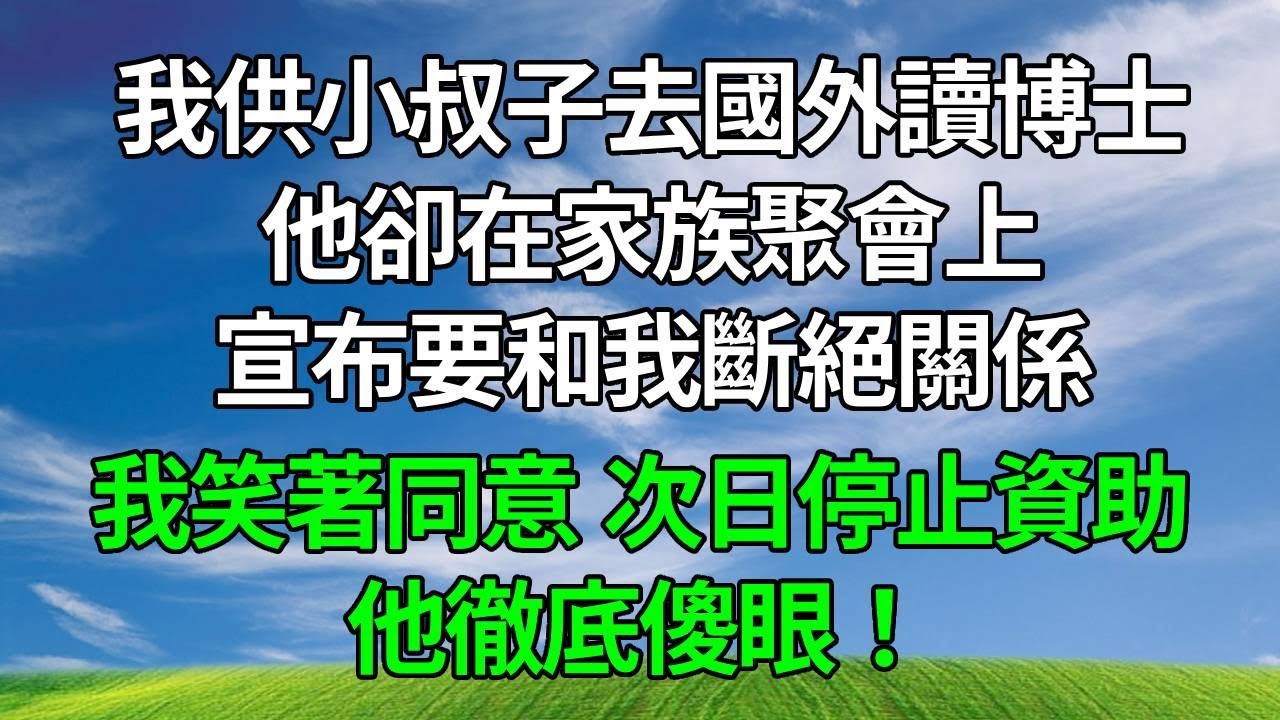 我供小叔子去國外讀博士，他卻在家族聚會上宣布要和我斷絕關係！我笑著同意，次日停止資助，他徹底傻眼！#生活經驗 #人生感悟 #正能量 #情感故事 #為人處世 #原创视频