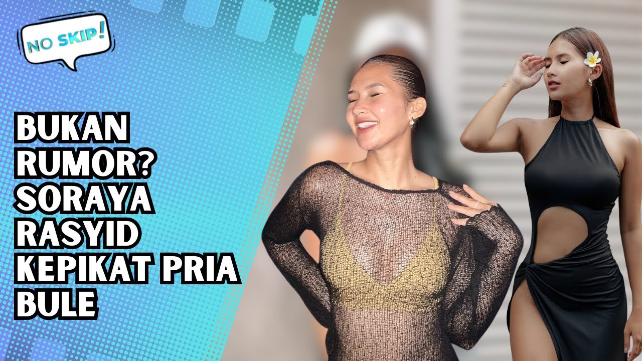 BUKAN RUMOR? SORAYA RASYID UNGKAP HUBUNGAN DENGAN PRIA BULE | NO SKIP