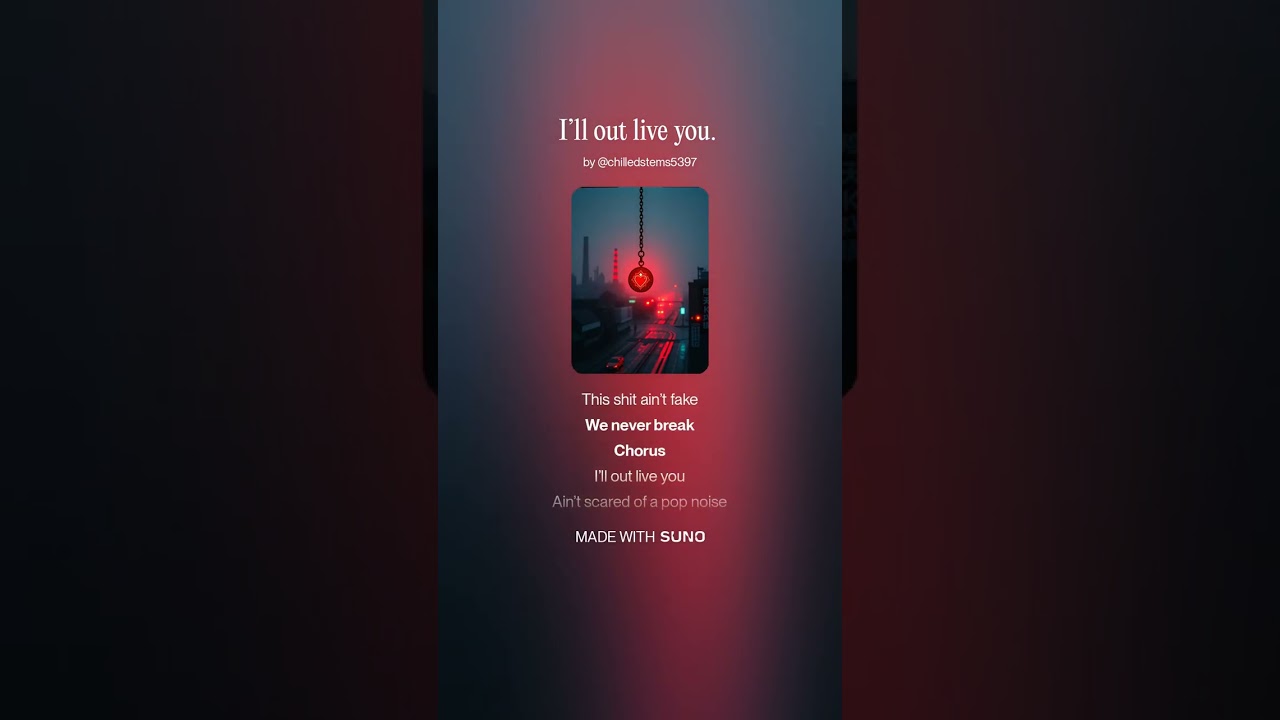 I’ll out live you