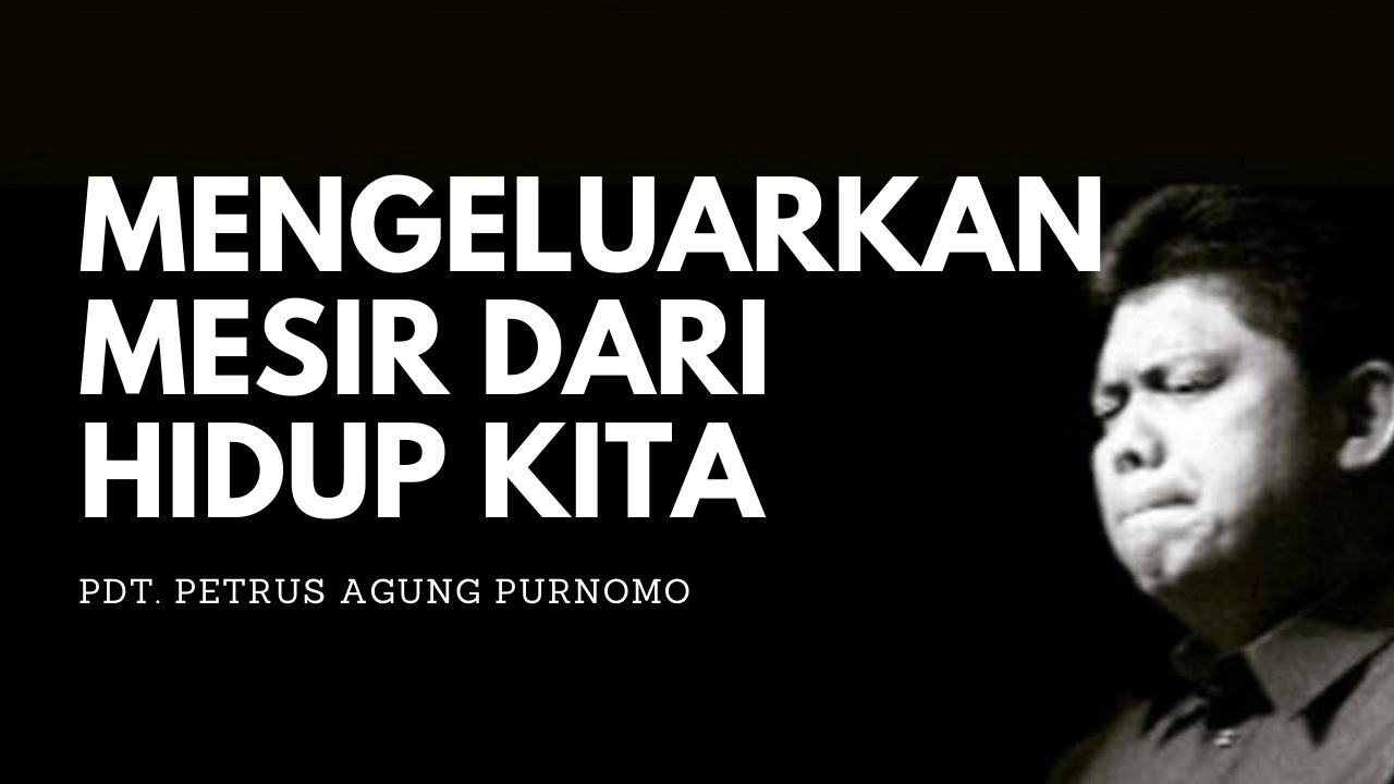 Pdt. Petrus Agung Purnomo - MENGELUARKAN MESIR DARI HIDUP KITA